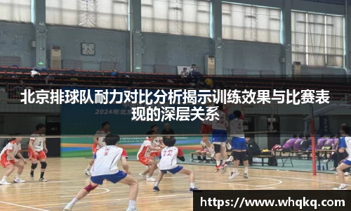 北京排球队耐力对比分析揭示训练效果与比赛表现的深层关系