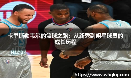 卡里斯勒韦尔的篮球之路：从新秀到明星球员的成长历程