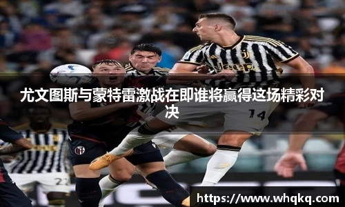 尤文图斯与蒙特雷激战在即谁将赢得这场精彩对决